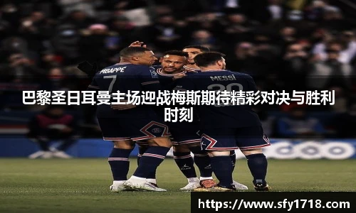巴黎圣日耳曼主场迎战梅斯期待精彩对决与胜利时刻