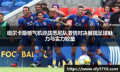 纽尔卡斯喷气机迎战悉尼队激情对决展现足球魅力与实力较量